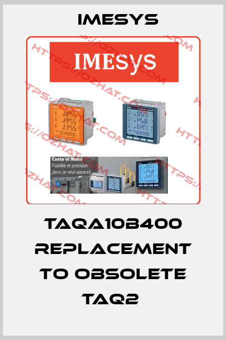 TAQA10B400 replacement to obsolete TAQ2  Imesys