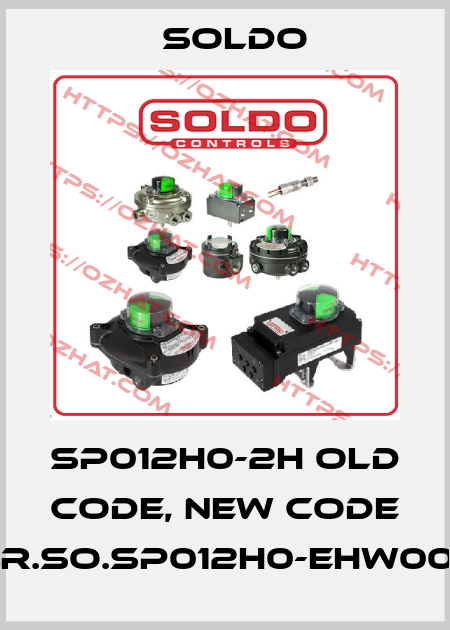 SP012H0-2H old code, new code ELR.SO.SP012H0-EHW00R1 Soldo