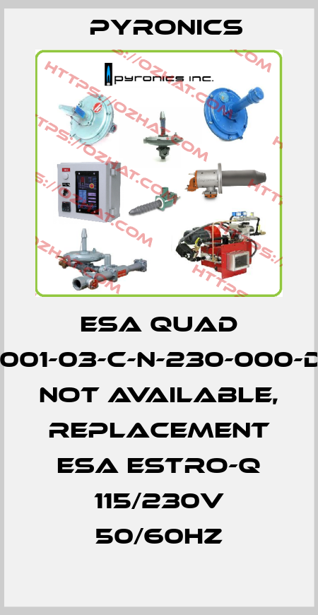 ESA QUAD A-001-03-C-N-230-000-D-X not available, replacement ESA ESTRO-Q 115/230V 50/60Hz PYRONICS