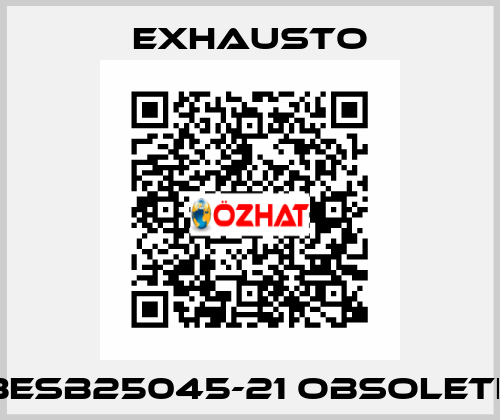 BESB25045-21 obsolete EXHAUSTO