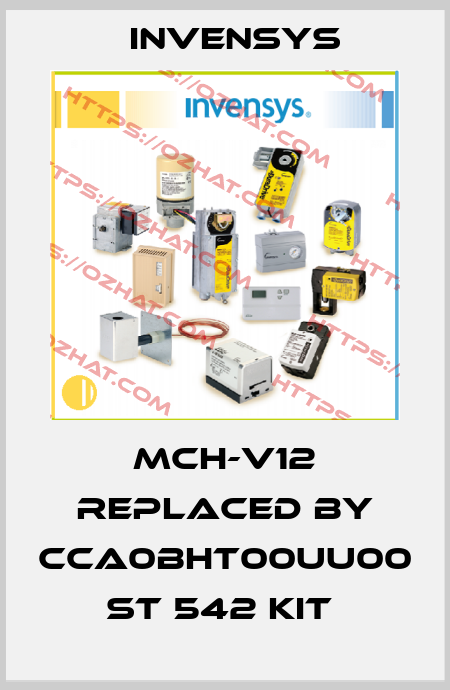 MCH-V12 REPLACED BY CCA0BHT00UU00  ST 542 KIT  Invensys