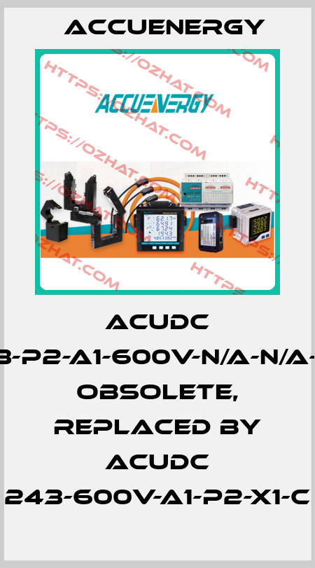 AcuDC 223-P2-A1-600V-N/A-N/A-AO obsolete, replaced by AcuDC 243-600V-A1-P2-X1-C Accuenergy