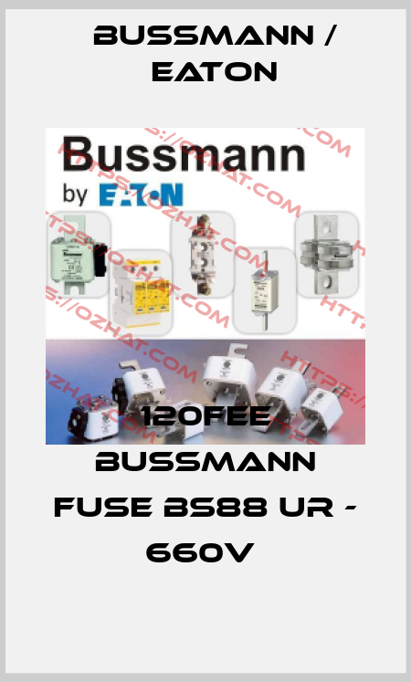 120FEE BUSSMANN FUSE BS88 UR - 660V  BUSSMANN / EATON