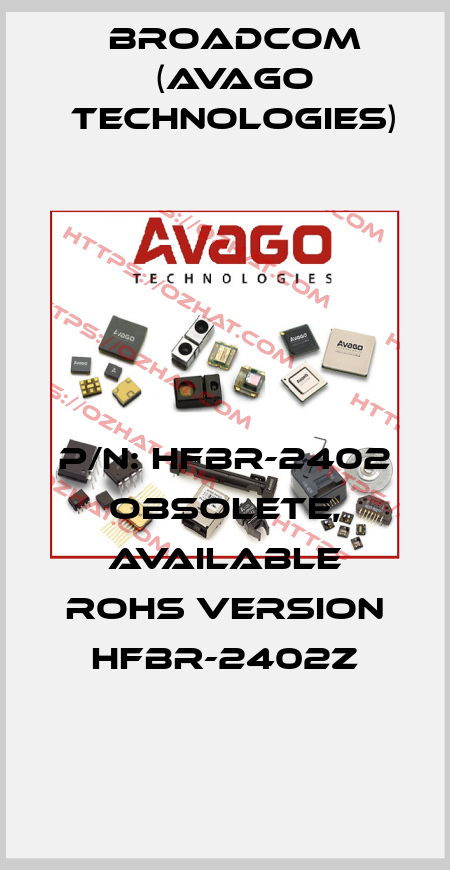 P/N: HFBR-2402 obsolete, available RoHS version HFBR-2402Z Broadcom (Avago Technologies)