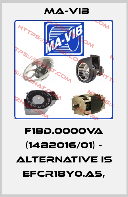 F18D.0000VA (14B2016/01) - alternative is EFCR18Y0.A5, MA-VIB