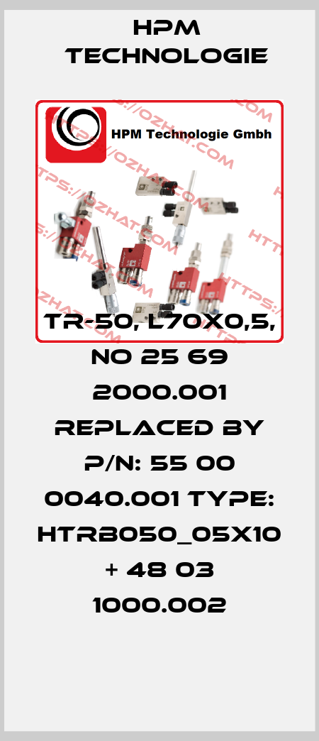 TR-50, L70x0,5, no 25 69 2000.001 replaced by P/N: 55 00 0040.001 Type: HTRB050_05x10 + 48 03 1000.002 HPM Technologie