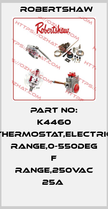 PART NO: K4460 THERMOSTAT,ELECTRIC RANGE,0-550DEG F RANGE,250VAC 25A  Robertshaw