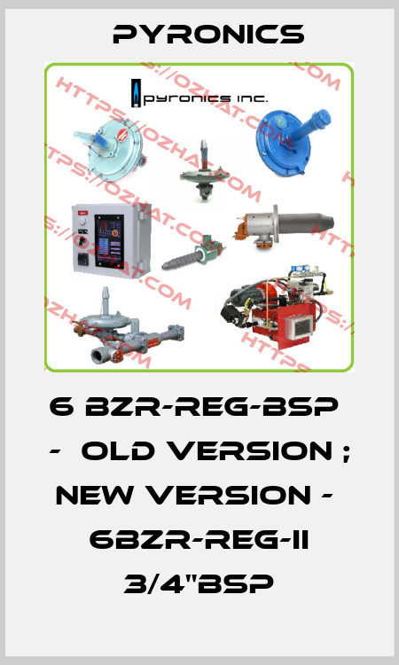 6 BZR-REG-BSP  -  old version ; new version -  6BZR-REG-II 3/4"BSP PYRONICS