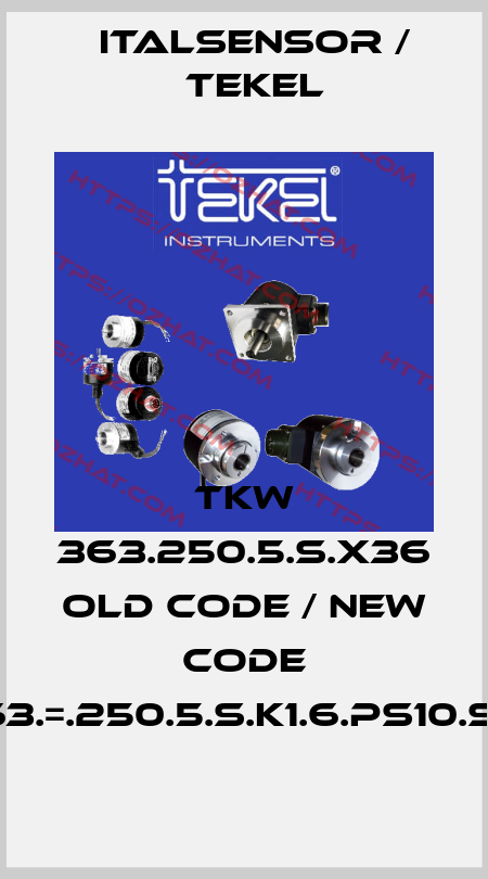 TKW 363.250.5.S.X36 old code / new code TKW363.=.250.5.S.K1.6.PS10.S.X036. Italsensor / Tekel