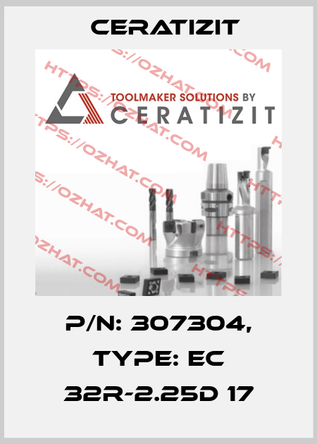 P/N: 307304, Type: EC 32R-2.25D 17 Ceratizit