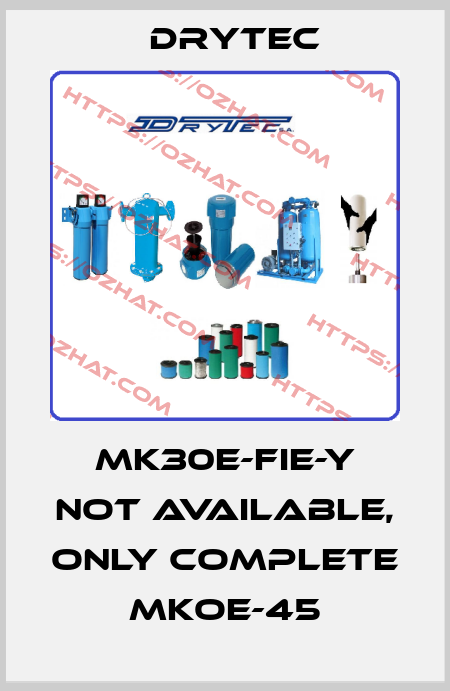 MK30E-FIE-Y not available, only complete MKOE-45 Drytec