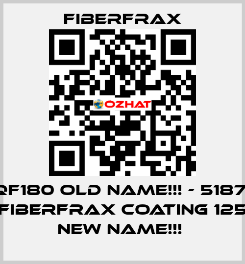 QF180 old name!!! - 51871 (FIBERFRAX COATING 125) new name!!!  Fiberfrax