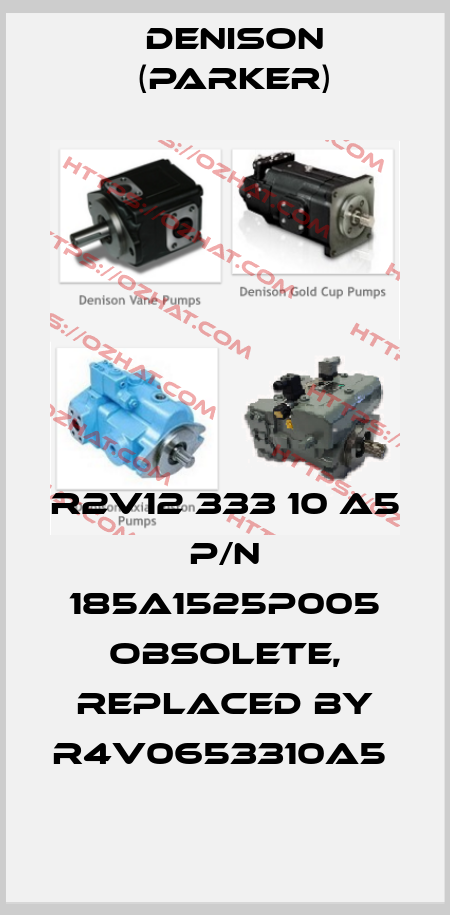 R2V12 333 10 A5 P/N 185A1525P005 obsolete, replaced by R4V0653310A5  Denison (Parker)
