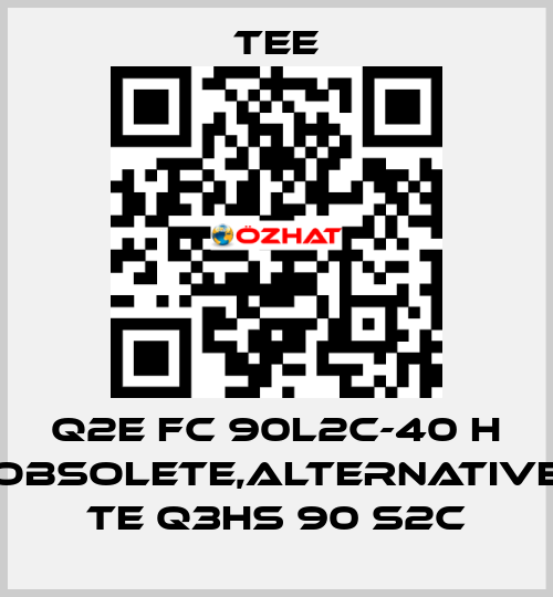 Q2E FC 90L2C-40 H obsolete,alternative TE Q3HS 90 S2C TEE