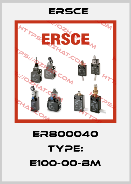 ER800040 Type: E100-00-BM Ersce