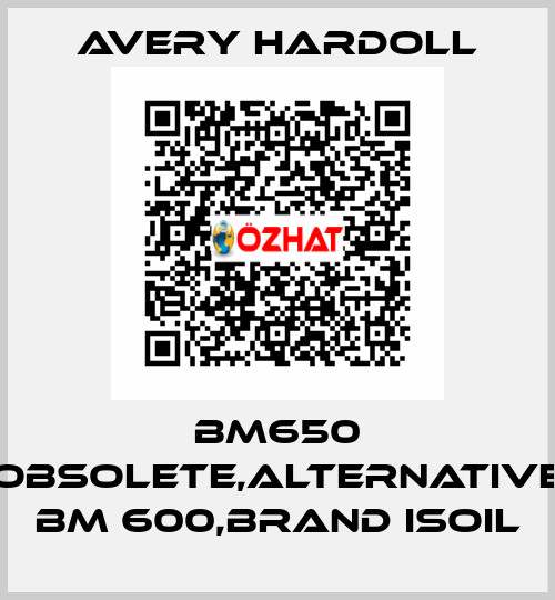 BM650 obsolete,alternative BM 600,brand ISOIL AVERY HARDOLL