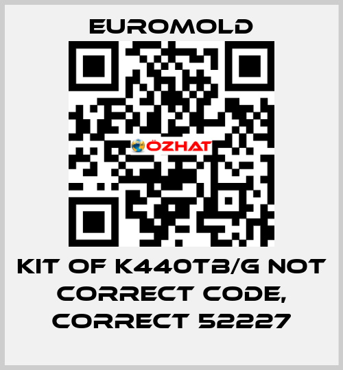 KIT OF K440TB/G not correct code, correct 52227 EUROMOLD