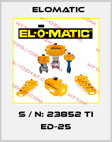 S / N: 23852 TI ED-25 Elomatic