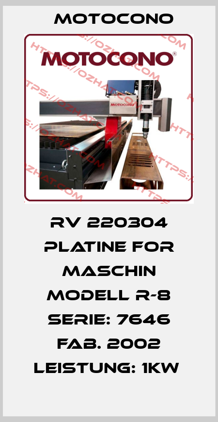 RV 220304 PLATINE FOR MASCHIN MODELL R-8 SERIE: 7646 FAB. 2002 LEISTUNG: 1KW  Motocono