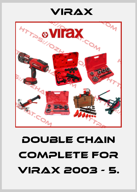 Double chain complete for VIRAX 2003 - 5. Virax