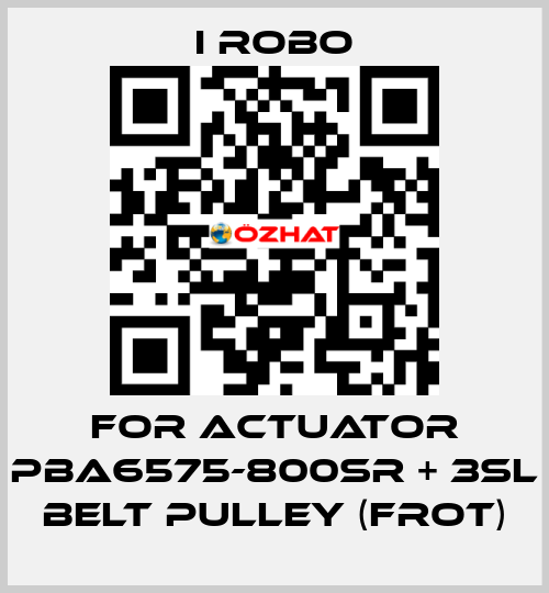 For Actuator PBA6575-800SR + 3SL Belt Pulley (Frot) I robo
