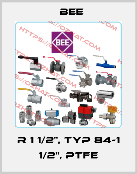 R 1 1/2", TYP 84-1 1/2", PTFE BEE