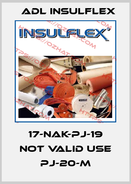 17-NAK-PJ-19 not valid use PJ-20-M ADL Insulflex
