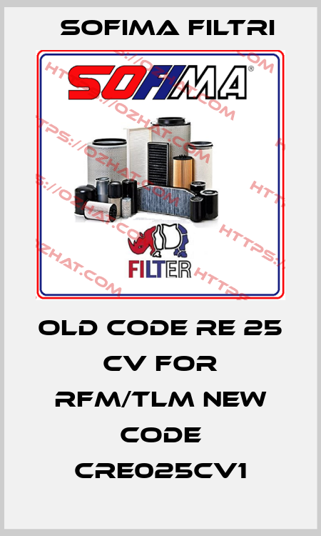 old code RE 25 CV for RFM/TLM new code CRE025CV1 Sofima Filtri