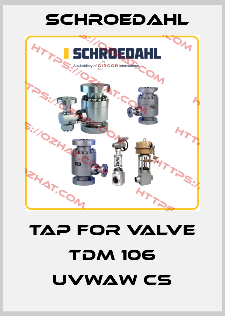 tap for valve TDM 106 UVWAW CS Schroedahl