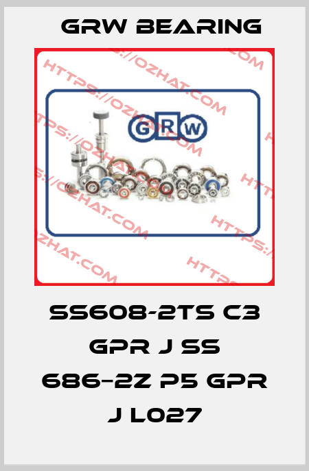 SS608-2TS C3 GPR J SS 686−2Z P5 GPR J L027 GRW Bearing