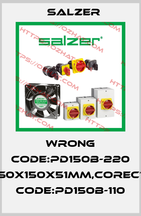 wrong code:PD150B-220 150X150X51MM,corect code:PD150B-110 Salzer