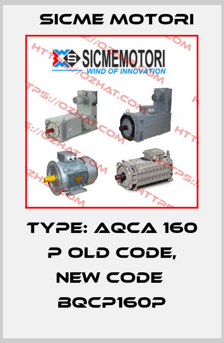 Type: AQCA 160 P old code, new code  BQCP160P Sicme Motori