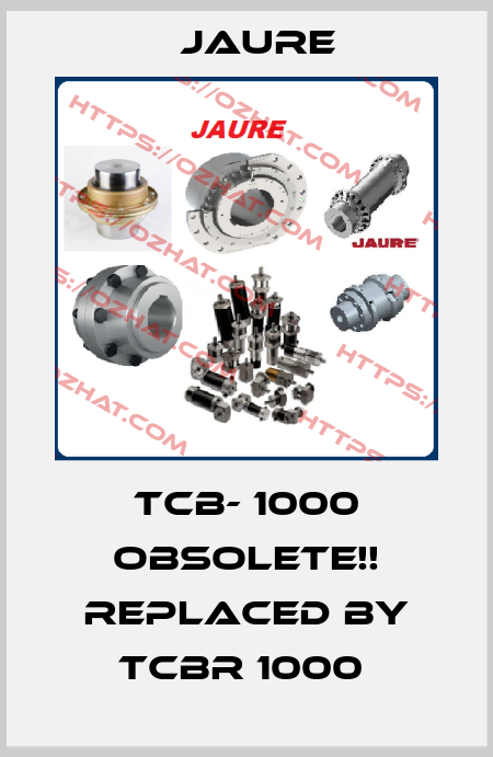 TCB- 1000 Obsolete!! Replaced by TCBR 1000  Jaure