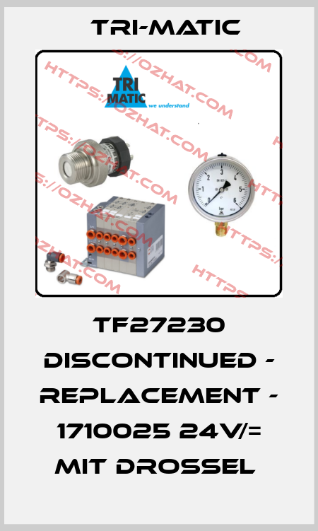 TF27230 DISCONTINUED - REPLACEMENT - 1710025 24V/= MIT DROSSEL  Tri-Matic