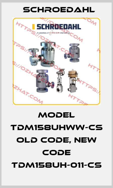 Model TDM158UHWW-CS old code, new code TDM158UH-011-CS Schroedahl