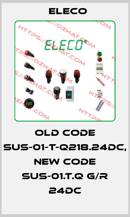 old code SUS-01-T-Q218.24DC, new code SUS-01.T.Q G/R 24DC Eleco