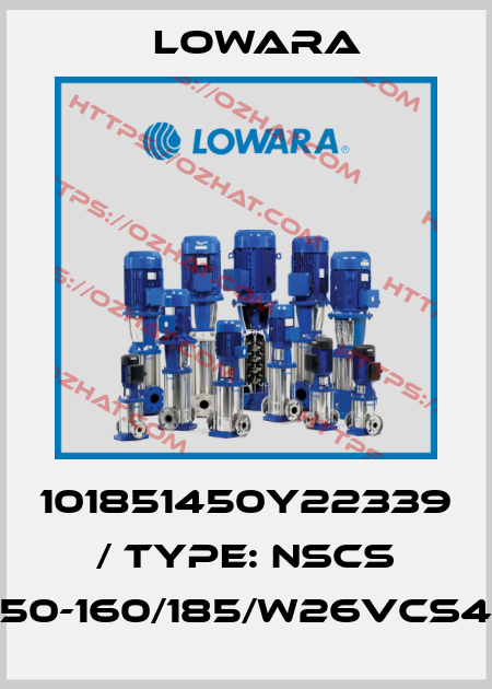 101851450Y22339 / Type: NSCS 50-160/185/W26VCS4 Lowara