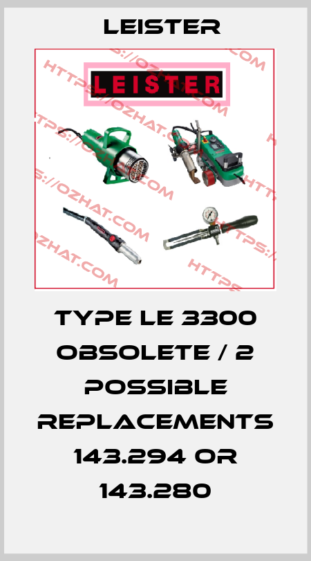 Type LE 3300 obsolete / 2 possible replacements  143.294 or 143.280 Leister