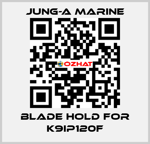 blade hold for K9IP120F JUNG-A MARINE