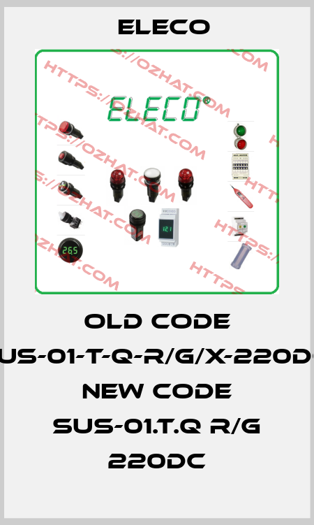 old code SUS-01-T-Q-R/G/X-220DC, new code SUS-01.T.Q R/G 220DC Eleco