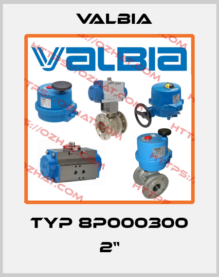 Typ 8P000300 2“ Valbia