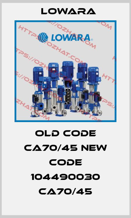 old code CA70/45 new code 104490030 CA70/45 Lowara
