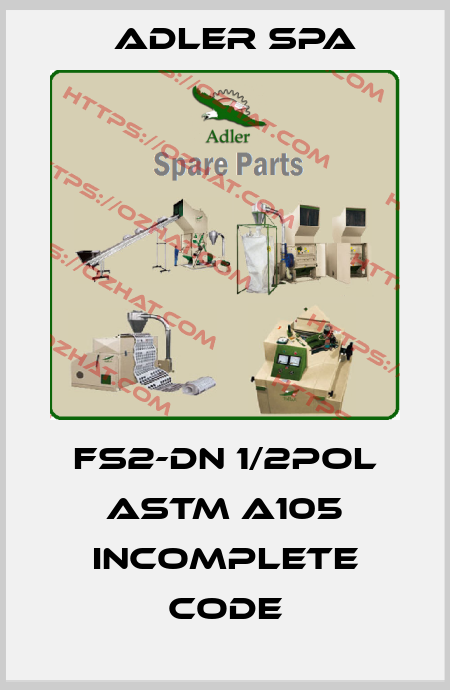 FS2-DN 1/2POL ASTM A105 incomplete code Adler Spa