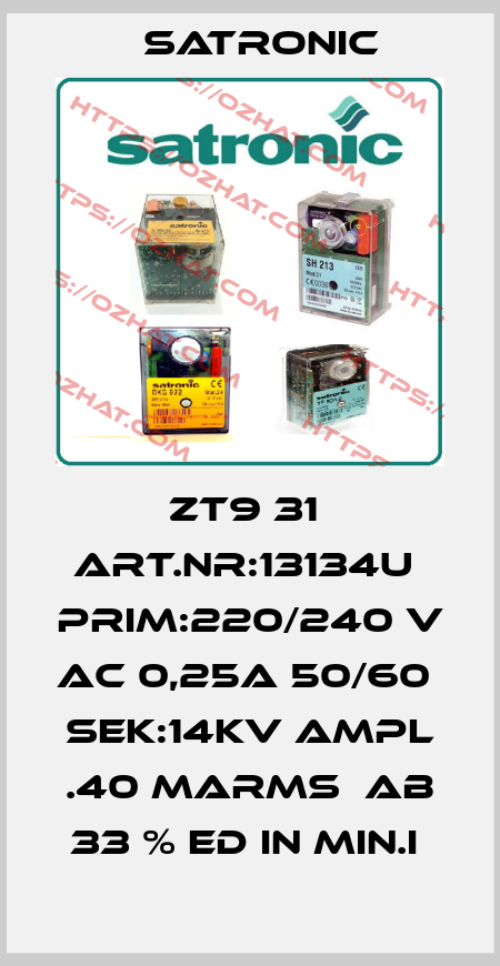 ZT9 31  ART.NR:13134U  PRIM:220/240 V  AC 0,25A 50/60  SEK:14KV AMPL .40 MARMS  AB 33 % ED IN MIN.I  Satronic