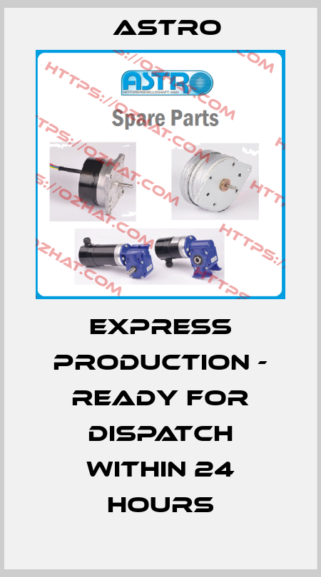 Express production - ready for dispatch within 24 hours Astro