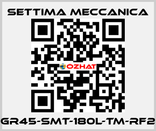 GR45-SMT-180L-TM-RF2 Settima Meccanica