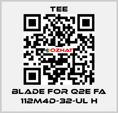 blade for Q2E FA 112M4D-32-UL H TEE