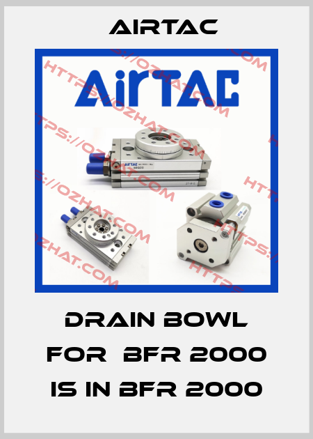 drain bowl for  BFR 2000 is in BFR 2000 Airtac