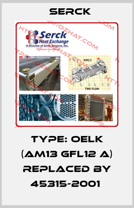 TYPE: OELK (AM13 GFL12 A) REPLACED BY 45315-2001  Serck