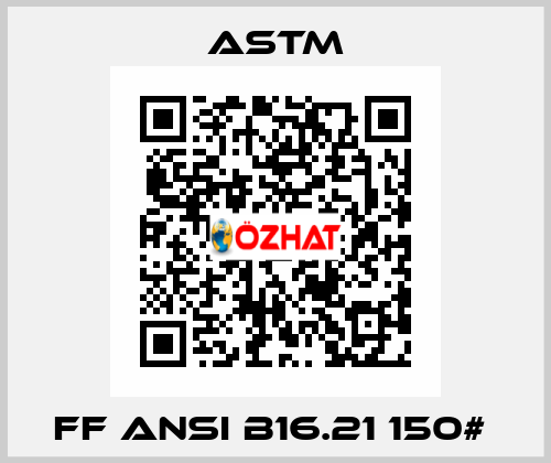 FF ANSI B16.21 150#  Astm